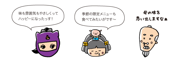 若栗：味も雰囲気もやさしくってハッピーになったっす！　市姫：季節の限定メニューも食べてみたいがです〜　じぃ：母の味を思い出しますなぁ