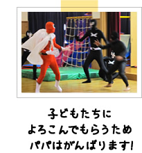 子供たちによろこんでもらうため、パパは頑張ります!