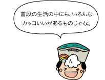 黒部太陽の守：普段の生活の中にも、いろんなカッコいいがあるものじゃな。