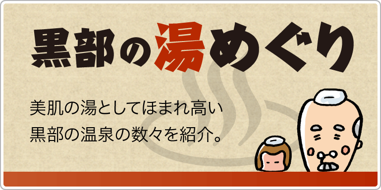 黒部の温泉・湯めぐり　美肌の湯としてほまれ高い黒部の温泉の数々を紹介。