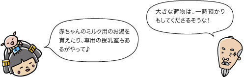 赤ちゃんのミルク用のお湯を貰えたり、専用の授乳室もあるがやって♪大きな荷物は、一時預かりもしてくださるそうな！